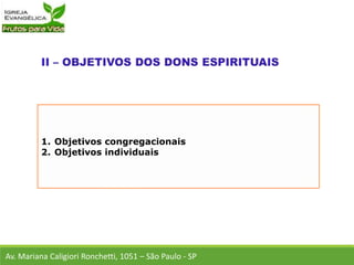 1. Objetivos congregacionais
2. Objetivos individuais
Av. Mariana Caligiori Ronchetti, 1051 – São Paulo - SP
 