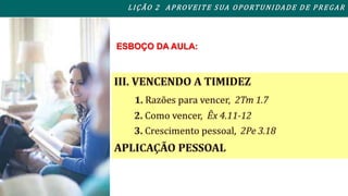 L I ÇÃO 2 APROVEITE SUA OPORTUNIDADE DE PREGAR 
ESBOÇO DA AULA: 
 