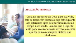 L I ÇÃO 2 APROVEITE SUA OPORTUNIDADE DE PREGAR 
 
