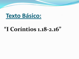 Texto Básico:“I Coríntios 1.18-2.16”