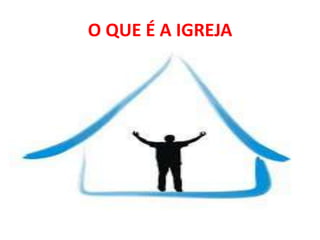 O QUE É A IGREJA