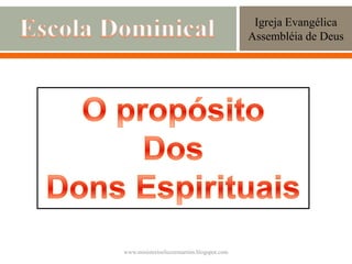 Igreja Evangélica
Assembléia de Deus
www.ministerioeliezermartins.blogspot.com
 