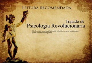 Psicologia Revolucionária
Tratado de
Este livro você encontrará facilmente pela internet, tanto para comprar
quanto para download gratuito.
 