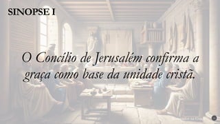 Renovados na Graça
Renovados na Graça
SINOPSE I
19
O Concílio de Jerusalém confirma a
graça como base da unidade cristã.
 