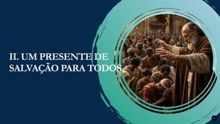 Renovados na Graça
Renovados na Graça 20
II. UM PRESENTE DE
SALVAÇÃO PARA TODOS
 