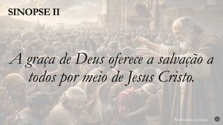 Renovados na Graça
Renovados na Graça
SINOPSE II
24
A graça de Deus oferece a salvação a
todos por meio de Jesus Cristo.
 