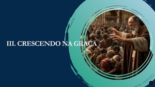 Renovados na Graça
Renovados na Graça 25
III. CRESCENDO NA GRAÇA
 