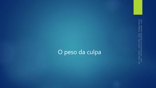 O peso da culpa
 