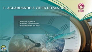 11
1. Com fé e vigilância.
2. Cheio do Espírito Santo.
3. Em santidade e em amor.
 