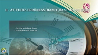 18
1. Ignorar a vinda de Jesus.
2. Escarnecer das profecias.
 
