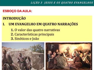 ESBOÇO DA AULA:
LIÇÃO 3 JESUS E OS QUATRO EVANGELHOS
 