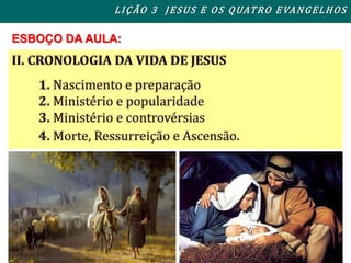 ESBOÇO DA AULA:
LIÇÃO 3 JESUS E OS QUATRO EVANGELHOS
 
