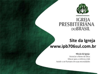 Site da Igreja
www.ipb706sul.com.br
 