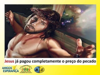 Jesus já pagou completamente o preço do pecado
 