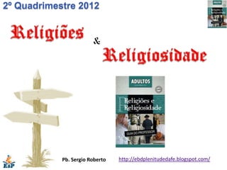 2º Quadrimestre 2012


                        &




            Pb. Sergio Roberto   http://ebdplenitudedafe.blogspot.com/
 