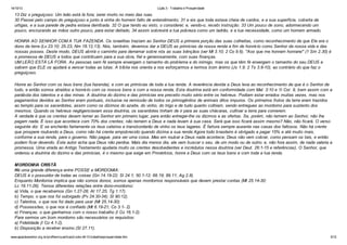 14/10/13

Lição 3 - Trabalho e Prosperidade

13 Diz o preguiçoso: Um leão está lá fora; serei morto no meio das ruas.
30 Passei pelo campo do preguiçoso e junto à vinha do homem falto de entendimento; 31 e eis que toda estava cheia de cardos, e a sua superfície, coberta de
urtigas, e a sua parede de pedra estava derribada. 32 O que tendo eu visto, o considerei; e, vendo-o, recebi instrução. 33 Um pouco de sono, adormecendo um
pouco, encruzando as mãos outro pouco, para estar deitado, 34 assim sobrevirá a tua pobreza como um ladrão, e a tua necessidade, como um homem armado.
HONRA AO SENHOR COM A TUA FAZENDA. Os israelitas traziam ao Senhor DEUS a primeira porção das suas colheitas, como reconhecimento de que Ele era o
dono da terra (Lv 23.10; 25.23; Nm 18.12,13). Nós, também, devemos dar a DEUS as primícias da nossa renda a fim de honrá-lo como Senhor da nossa vida e das
nossas posses. Deste modo, DEUS abrirá o caminho para derramar sobre nós as suas bênçãos (ver Ml 3.10; 2 Co 9.6). "Aos que me honram honrarei" (1 Sm 2.30) é
a promessa de DEUS a todos que contribuem para a sua obra, fiel e generosamente, com suas finanças.
UM LEÃO ESTÁ LÁ FORA. As pessoas sem fé sempre enxergam o tamanho do problema e do inimigo, mas os que têm fé enxergam o tamanho do seu DEUS e
sabem que ELE os ajudará a vencer todas as lutas. A bíblia nos orienta a nos esforçarmos e termos bom ânimo (Js 1.9; 2 Ts 3.8-10), ao contrário do que faz o
preguiçoso.
Honra ao Senhor com os teus bens (tua fazenda), e com as primícias de toda a tua renda. A reverência devida a Deus leva ao reconhecimento de que é o Senhor de
tudo, e então somos atraídos a honrá-lo com os nossos bens e com a nossa renda. Esta doutrina está em conformidade com Mal. 3:10 e 1I Cor. 9, bem assim com a
parábola dos talentos e a das minas. A doutrina do dizimo e das primícias era preceito muito sério entre os hebreus. Podiam estar errados muitas vezes, mas nos
pagamentos devidos ao Senhor eram pontuais, inclusive na remissão de todos os primogênitos de animais ditos impuros. Os primeiros frutos da terra eram trazidos
ao templo para os sacerdotes, assim como os dízimos do azeite, do vinho, do trigo e de tudo quanto colhiam, sendo entregues ao mordomo para sustento dos
mesmos. Quando os hebreus negligenciavam essa doutrina, os sacerdotes tinham de ir para as suas chácaras, cultivar a terra para comerem.
A verdade é que os crentes devem temer ao Senhor em primeiro lugar, para então entregar-lhe os dízimos e as ofertas. Se, porém, não temem ao Senhor, não lhe
pagam nada. É isso que acontece com 70% dos crentes; não temem a Deus e nada levam à sua casa. Será que isso ficará assim mesmo? Não, não ficará. O verso
seguinte diz: E se encherão fartamente os teus celeiros e transbordarão de vinho os teus lagares. É fartura sempre ausente nas casas dos faltosos. Não há crente
que prospere roubando a Deus, como não há crente empobrecido quando dizima a sua renda Agora todo brasileiro é obrigado a pagar 15% e até muito mais,
conforme a sua renda, para o governo. Não pague, para ver uma coisa. Mas em roubar a Deus nada acontece; Deus não vem cobrar, como pensam os tais, e então
podem ficar devendo. Este autor acha que Deus não perdoa. Mais dia menos dia, ele vem buscar o seu, de um modo ou de outro; e, não fora assim, de nada valeria a
promessa. Uma virada ao Antigo Testamento ajudaria muito os crentes desobedientes e incrédulos nessa doutrina (ver Deut. 26:1-15 e referências). O Senhor, que
ordenou a doutrina do dizimo e das primícias, é o mesmo que exige em Provérbios, honra a Deus com os teus bens e com toda a tua renda.
MORDOMIA CRISTÃ
Há uma grande diferença entre POSSE e MORDOMIA:
DEUS é o possuidor de todas as coisas (Gn 14.19-22; Sl 24.1; 50.1-12; 68.19; 89.11; Ag 2.8).
Enquanto Mordomia implica que não somos donos; somos apenas mordomos responsáveis que devem prestar contas (Mt 25.14-30;
Lc 19.11-26). Temos diferentes relações entre dono-mordomo:
a) Vida, o que recebemos (Gn 1.27-28; At 17.25; Tg 1.17).
b) Tempo, o que nos foi outorgado (Pv 24.30-34); Sl 90:12).
c) Talentos, o que nos foi dado para usar (Mt 25.14-30).
d) Possessões, o que nos é confiado (Mt 6.19-21; Co 3.1- 2).
e) Finanças, o que ganhamos com o nosso trabalho (I Co 16.1-2).
Para sermos um bom mordomo são necessários os requisitos:
a) Fidelidade (I Co 4.1-2).
b) Disposição a receber ensino (Sl 27.11).
www.apazdosenhor.org.br/profhenrique/licao3-sdvv-4tr13-trabalhoeprosperidade.htm

5/12

 