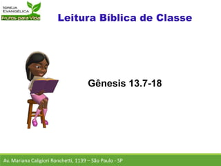 Av. Mariana Caligiori Ronchetti, 1139 – São Paulo - SP
Gênesis 13.7-18
 