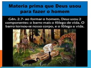 Materia prima que Deus usou
para fazer o homem
 