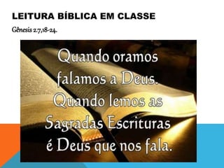 LEITURA BÍBLICA EM CLASSE
Gênesis 2.7,18-24.
 
