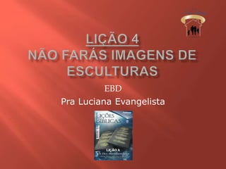 EBD
Pra Luciana Evangelista
 