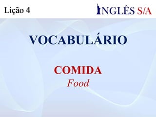 VOCABULÁRIO
COMIDA
Food
Lição 4
 