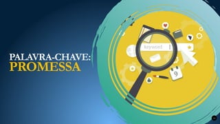 PALAVRA-CHAVE:
PROMESSA
10
 