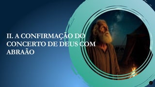 17
II. A CONFIRMAÇÃO DO
CONCERTO DE DEUS COM
ABRAÃO
 
