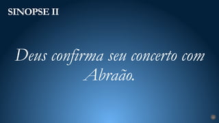 SINOPSE II
22
Deus confirma seu concerto com
Abraão.
 