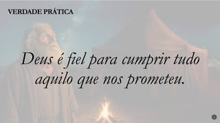 VERDADE PRÁTICA
3
Deus é fiel para cumprir tudo
aquilo que nos prometeu.
 