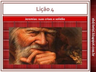 Jeremias: suas crises e solidão
 