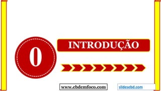 0
INTRODUÇÃO
www.ebdemfoco.com slidesebd.com
 