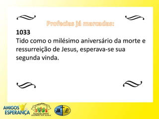 1033
Tido como o milésimo aniversário da morte e
ressurreição de Jesus, esperava-se sua
segunda vinda.
 