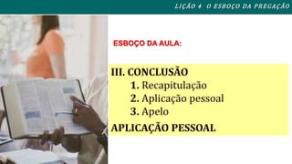 L I ÇÃO 4 O ESBOÇO DA PREGAÇÃO 
ESBOÇO DA AULA: 
 