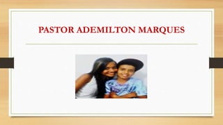 PASTOR ADEMILTON MARQUES
 