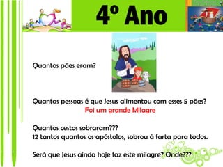 Quantos pães eram?



Quantas pessoas é que Jesus alimentou com esses 5 pães?
                Foi um grande Milagre

Quantos cestos sobraram???
12 tantos quantos os apóstolos, sobrou à farta para todos.

Será que Jesus ainda hoje faz este milagre? Onde???
 