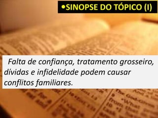 SINOPSE DO TÓPICO (I)
Falta de confiança, tratamento grosseiro,
dívidas e infidelidade podem causar
conflitos familiares.
 