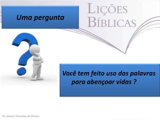 Uma pergunta

Você tem feito uso das palavras
para abençoar vidas ?

 