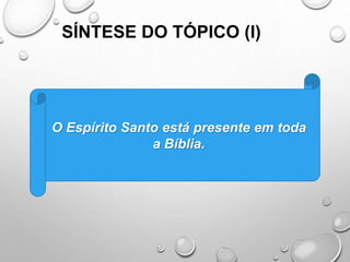 SÍNTESE DO TÓPICO (I)
O Espírito Santo está presente em toda
a Bíblia.
 