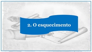 2. O esquecimento
 