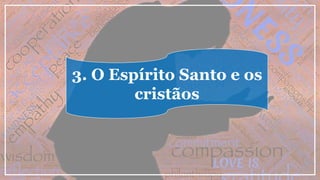 3. O Espírito Santo e os
cristãos
 
