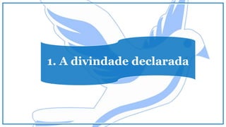 1. A divindade declarada
 