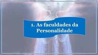 1. As faculdades da
Personalidade
 