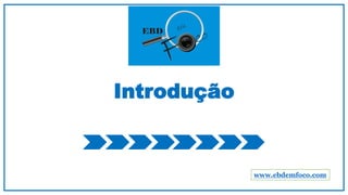 Introdução
www.ebdemfoco.com
 