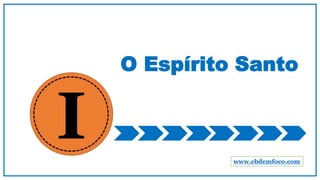 O Espírito Santo
I www.ebdemfoco.com
 