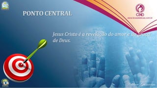 Jesus Cristo é a revelação do amor e da graça
de Deus.
 