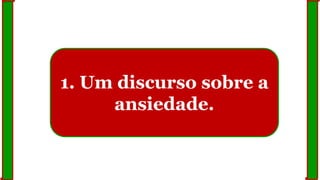 1. Um discurso sobre a
ansiedade.
 