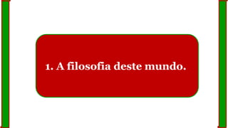 1. A filosofia deste mundo.
 