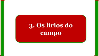 3. Os lírios do
campo
 