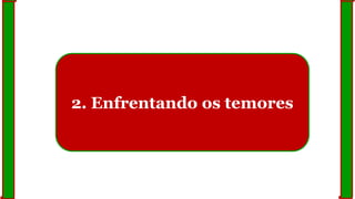 2. Enfrentando os temores
 