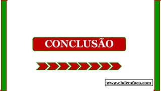CONCLUSÃO
www.ebdemfoco.com
 
